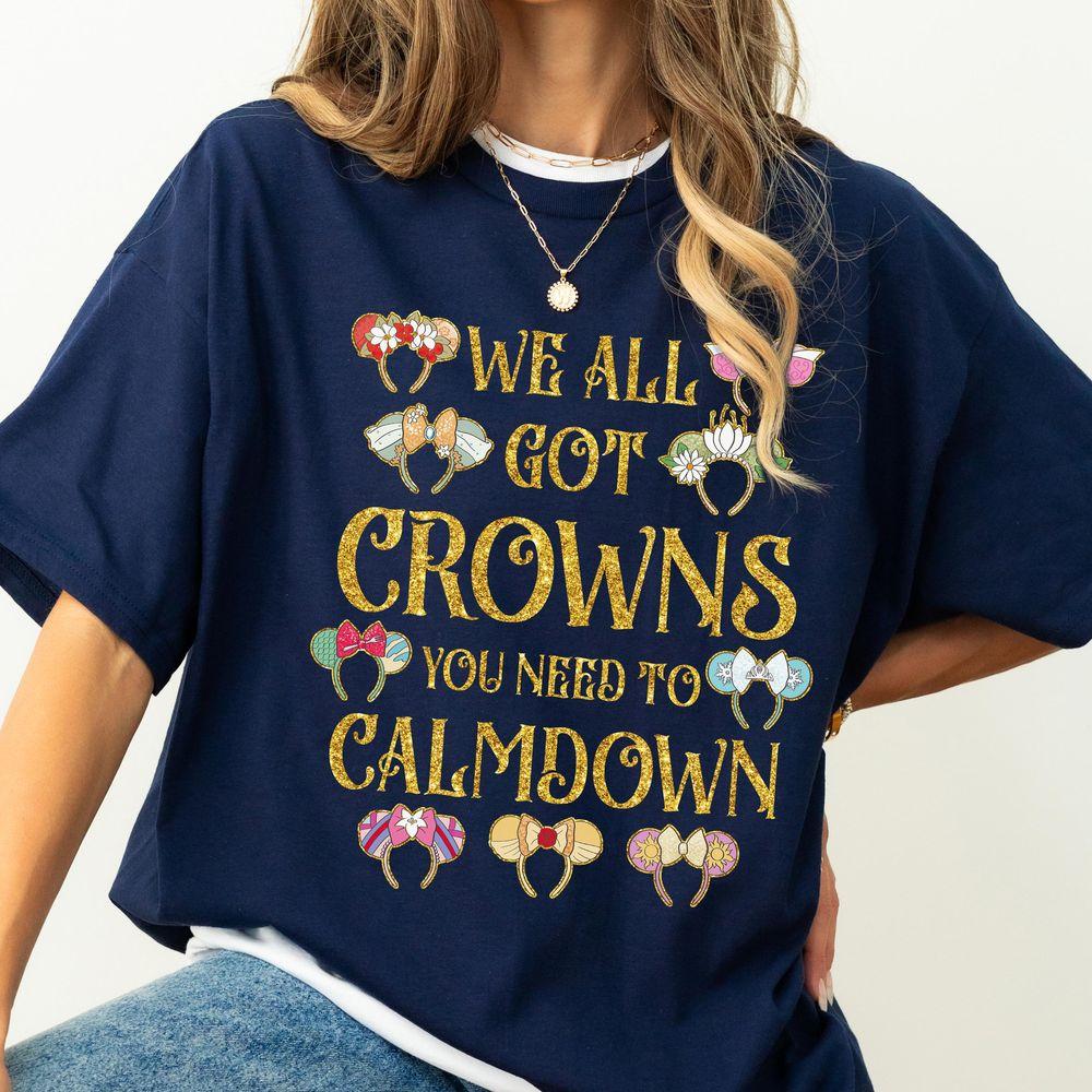 Disney Princess We All Got Crowns You Need To Calm Down Shirt
