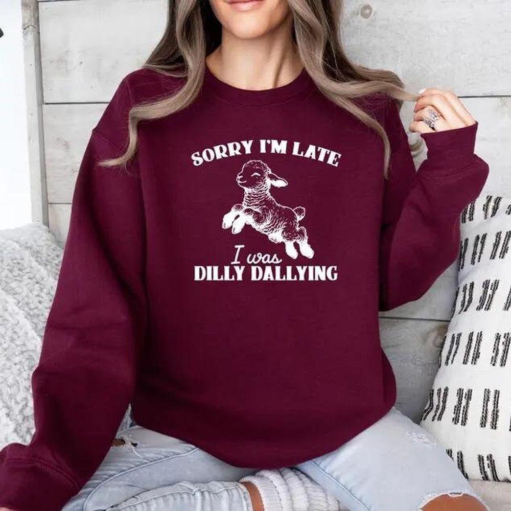 Sorry Im Late I Was Dilly Dallying Vuitino Apparel Sorry Im Late I Was Dilly Dallying Vuitino Apparel