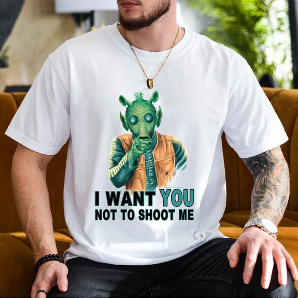 I Want You Not To Shoot Me Star Wars Greedo Shirt I Want You Not To Shoot Me Star Wars Greedo Shirt