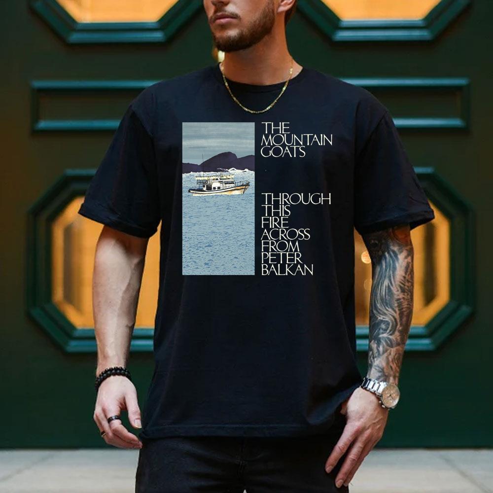 Design The Mountain Goats Through This Fire Across From Peter Balkan 2025 Apparel Design The Mountain Goats Through This Fire Across From Peter Balkan 2025 Apparel